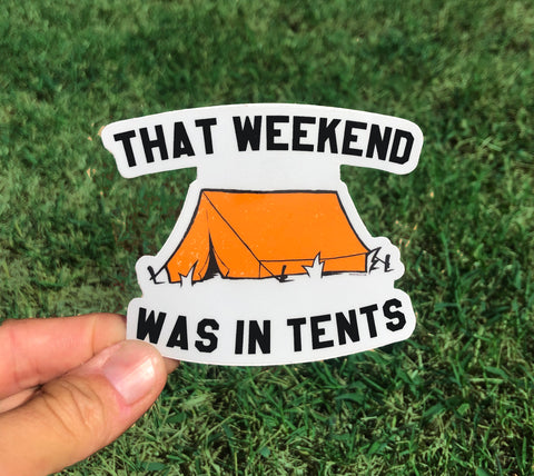 That Weekend Was In Tents - All weather vinyl sticker