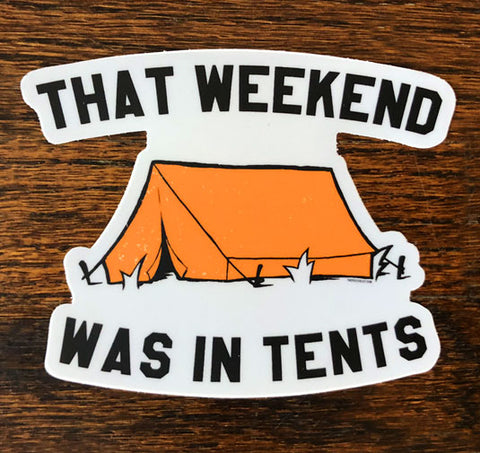 That Weekend Was In Tents - All weather vinyl sticker